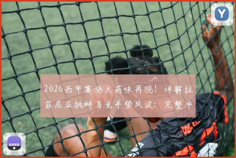 2026西甲赛场火药味再现!详解拉菲尼亚挑衅马竞手势风波:完整冲突回放、赛后道歉声明及可能面临的处罚