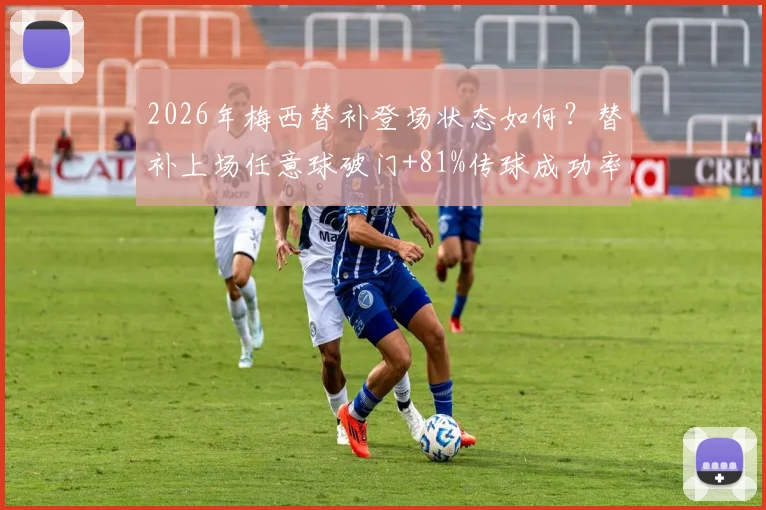 2026年梅西替补登场状态如何?替补上场任意球破门+81%传球成功率分析