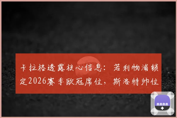 卡拉格透露核心信息:若利物浦锁定2026赛季欧冠席位,斯洛特帅位将获保障